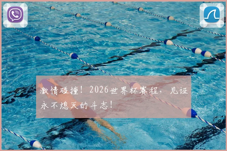 激情碰撞!2026世界杯赛程,见证永不熄灭的斗志!