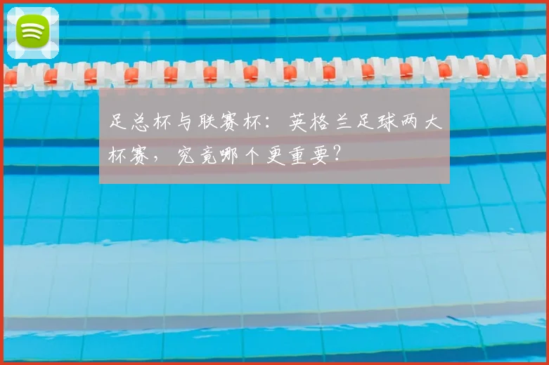 足总杯与联赛杯：英格兰足球两大杯赛，究竟哪个更重要？