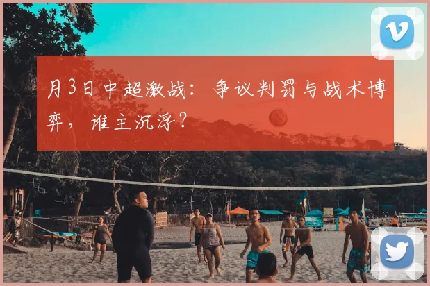 月3日中超激战:争议判罚与战术博弈,谁主沉浮?